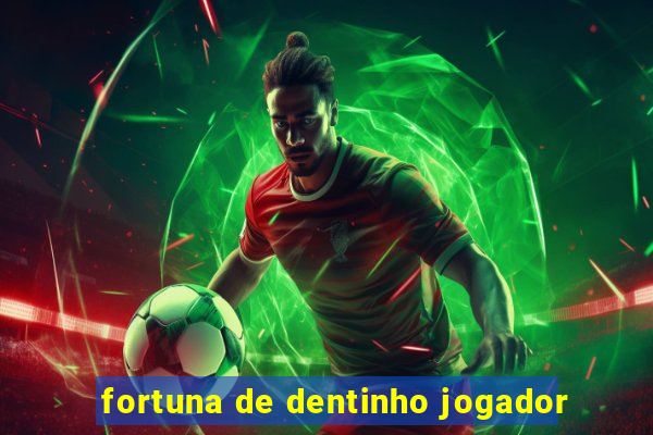 fortuna de dentinho jogador